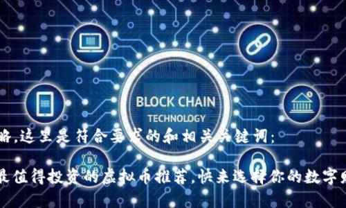 因应和策略，这里是符合要求的和相关关键词：

“2023年最值得投资的虚拟币推荐，快来选择你的数字财富之路！”