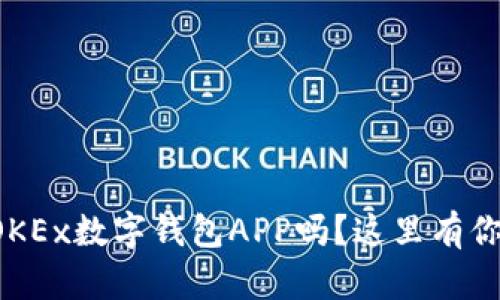 你知道如何使用OKEx数字钱包APP吗？这里有你需要了解的一切！