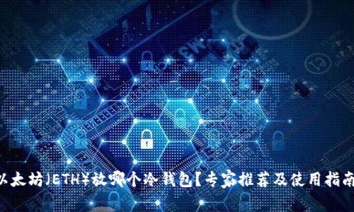 以太坊（ETH）放哪个冷钱包？专家推荐及使用指南！