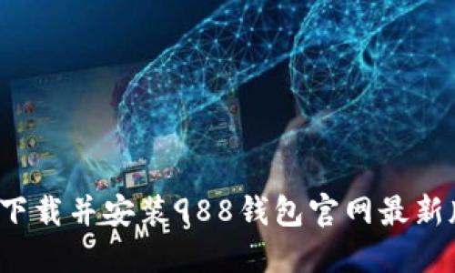 怎样下载并安装988钱包官网最新版本？