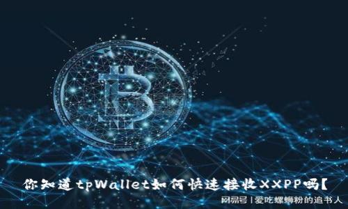 你知道tpWallet如何快速接收XXPP吗？