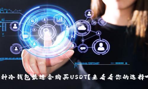 哪种冷钱包最适合购买USDT？来看看你的选择吧！