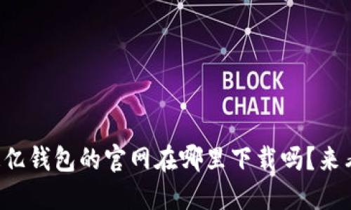 你知道亿钱包的官网在哪里下载吗？来看看吧！