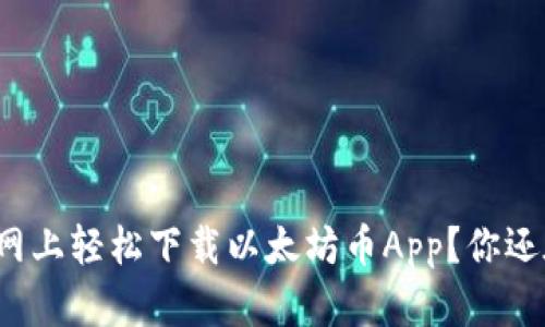 如何在官网上轻松下载以太坊币App？你还在等什么？