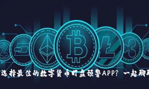 如何选择最佳的数字货币盯盘预警APP? 一起聊聊吧!