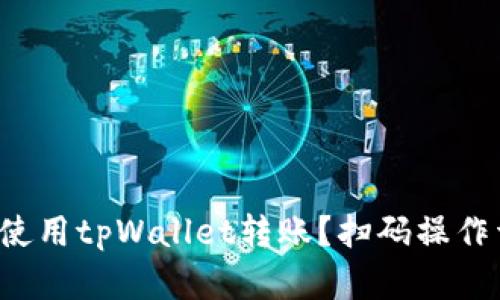 如何使用tpWallet转账？扫码操作详解！
