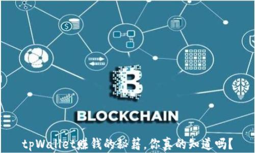 
tpWallet赚钱的秘籍，你真的知道吗？