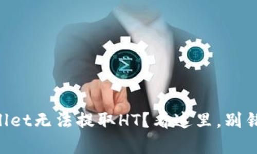 为什么tpWallet无法提取HT？看这里，别错过解决方案！