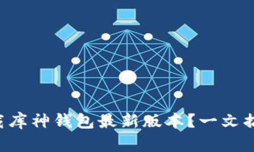 怎么快速下载库神钱包最新版本？一文搞定你的疑问！