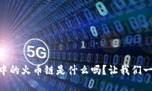 “你知道tpWallet中的火币链是什么吗？让我们一起揭开神秘面纱！”