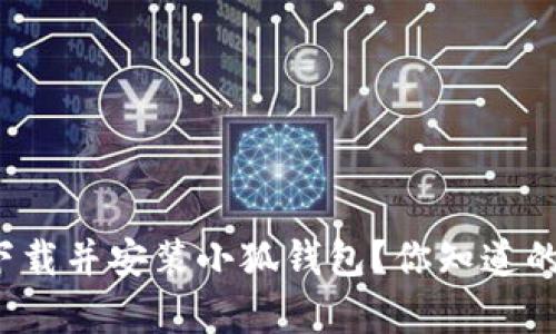 如何快速下载并安装小狐钱包？你知道的真的对吗？