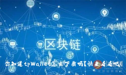 你知道tpWallet怎么下截吗？快来看看吧！