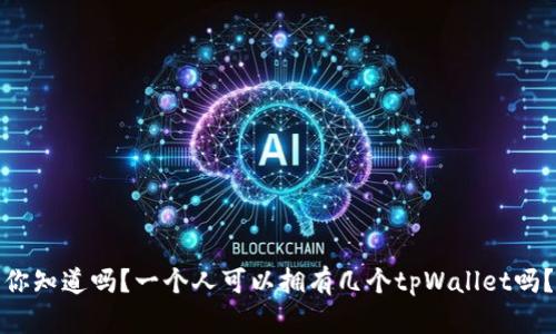 你知道吗？一个人可以拥有几个tpWallet吗？