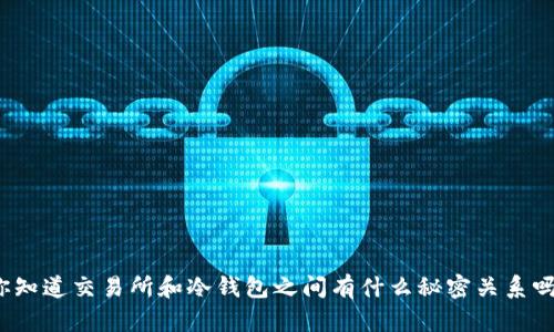 你知道交易所和冷钱包之间有什么秘密关系吗？