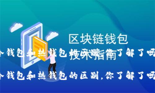 冷钱包和热钱包的区别，你了解了吗？

冷钱包和热钱包的区别，你了解了吗？