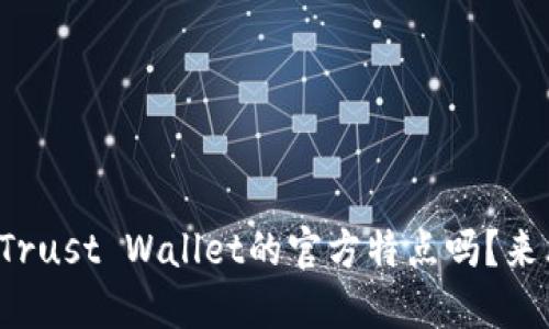 你知道Trust Wallet的官方特点吗？来看看吧！