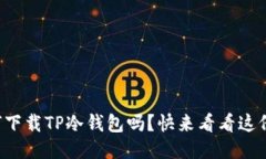 你知道如何下载TP冷钱包吗？快来看看这份详尽指