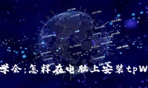 o轻松学会：怎样在电脑上安装tpWallet？