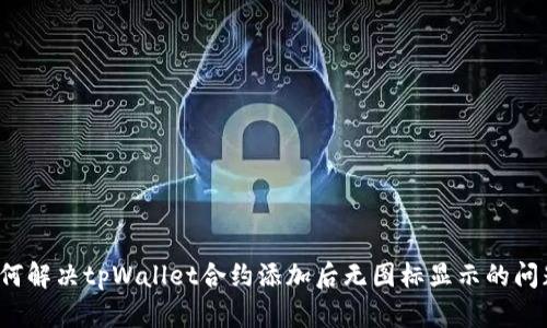 如何解决tpWallet合约添加后无图标显示的问题？
