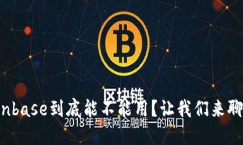 Coinbase到底能不能用？让我们来聊聊！