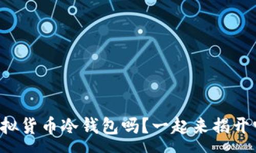 ona

你知道什么是虚拟货币冷钱包吗？一起来揭开它的神秘面纱吧！