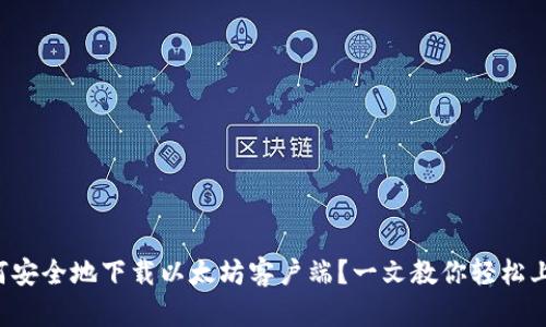 如何安全地下载以太坊客户端？一文教你轻松上手！