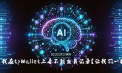 为什么我在tpWallet上看不到交易记录？让我们一探