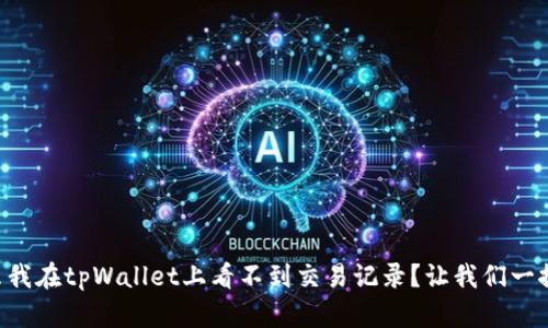 为什么我在tpWallet上看不到交易记录？让我们一探究竟！