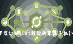 如何顺利下载tpWallet到你的苹果手机？一站式指南