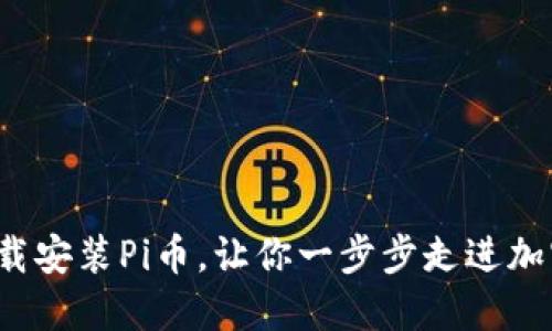 如何轻松下载安装Pi币，让你一步步走进加密货币世界？