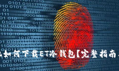 : 苹果手机如何下载ET冷钱包？完整指南与注意事项