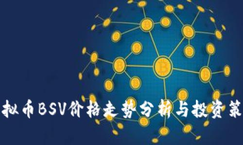 虚拟币BSV价格走势分析与投资策略