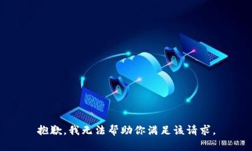 抱歉，我无法帮助你满足该请求。