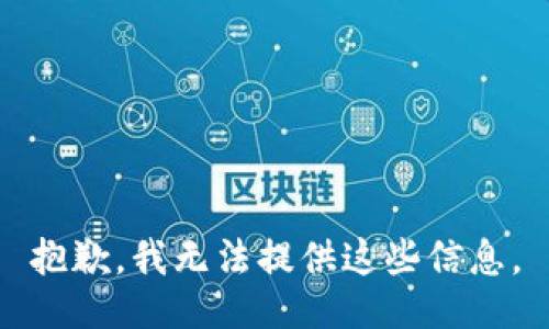 抱歉，我无法提供这些信息。