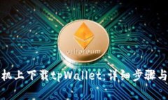 如何在安卓手机上下载tpWallet：详细步骤与常见问