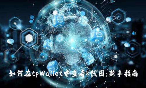 如何在tpWallet中查看K线图：新手指南