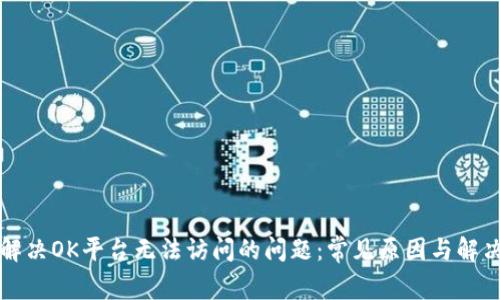 如何解决OK平台无法访问的问题：常见原因与解决方法