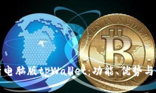全面解析电脑版tpWallet：功能、优势与使用指南