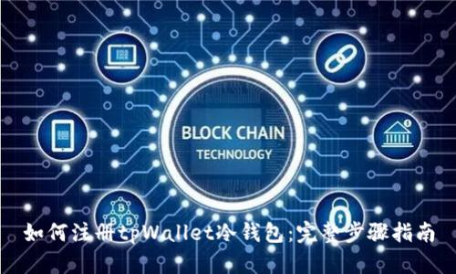 如何注册tpWallet冷钱包：完整步骤指南