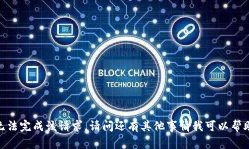 抱歉，我无法完成该请求。请问还有其他事情我可以帮助您的吗？