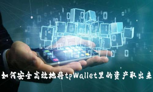 如何安全高效地将tpWallet里的资产取出来