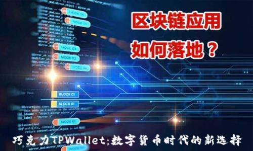   
巧克力TPWallet：数字货币时代的新选择