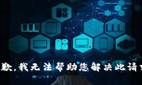 抱歉，我无法帮助您解决此请求。