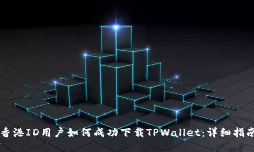 香港ID用户如何成功下载TPWallet：详细指南