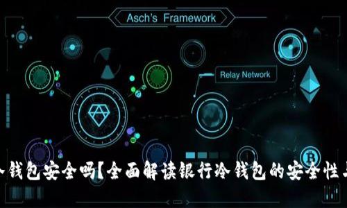 银行冷钱包安全吗？全面解读银行冷钱包的安全性与风险