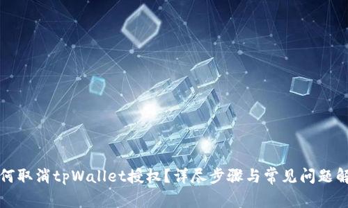 如何取消tpWallet授权？详尽步骤与常见问题解答