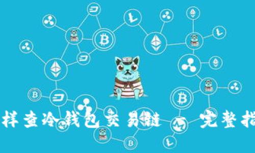 怎样查冷钱包交易链 - 完整指南