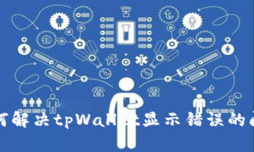 如何解决tpWallet显示错误的问题