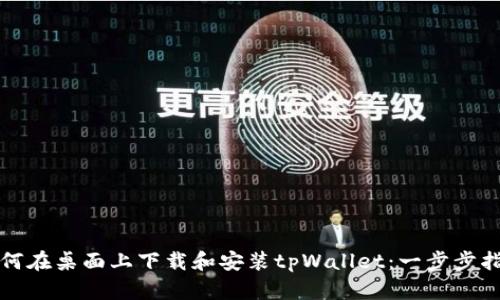 如何在桌面上下载和安装tpWallet：一步步指南