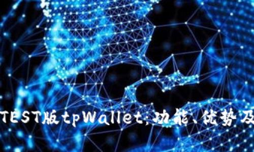 全面解析TEST版tpWallet：功能、优势及使用技巧